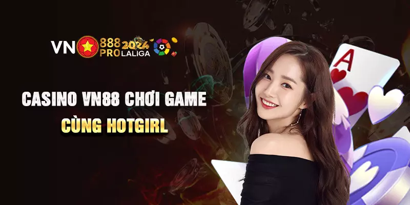 Casino VN88 chơi game cùng Hotgirl