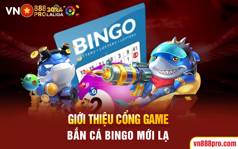 Giới thiệu cổng game bắn cá Bingo mới lạ