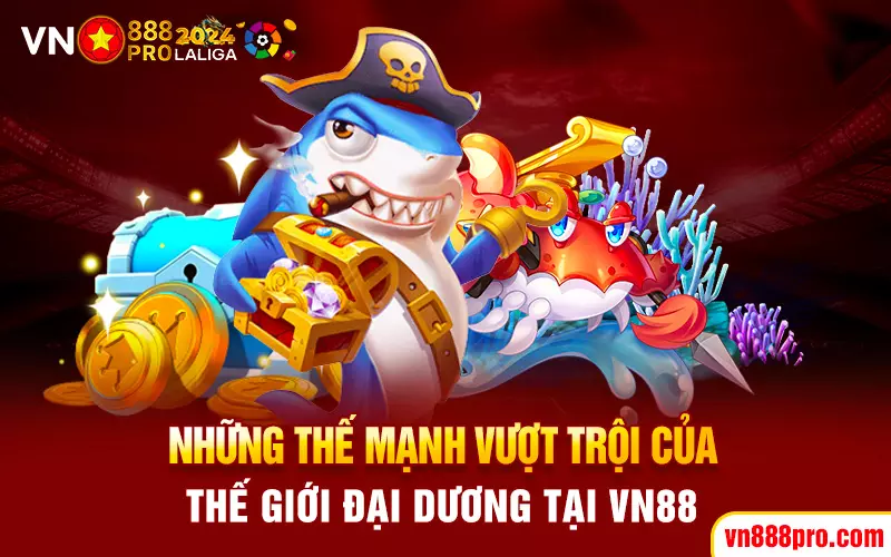 nhung-the-manh-vuot-troi-cua-the-gioi-dai-duong-tai-vn88